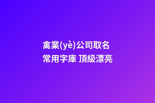 禽業(yè)公司取名常用字庫 頂級漂亮-第1張-公司起名-玄機派